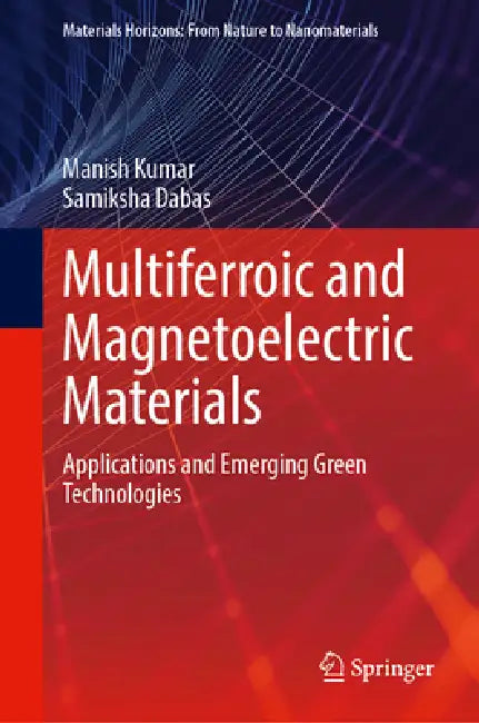 Multiferroic and Magnetoelectric Materials: Applications and Emerging Green Technologies by Manish Kumar, Samiksha Dabas
