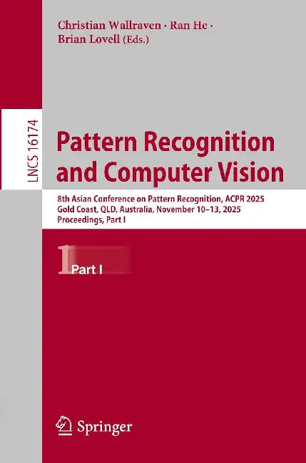 Pattern Recognition and Computer Vision: 8th Asian Conference on Pattern Recognition, Acpr 2025, Gold Coast, Qld, Australia, November 10-13, 2025, Pro by Christian Wallraven