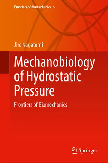 Mechanobiology of Hydrostatic Pressure: Frontiers of Biomechanics by Jiro Nagatomi