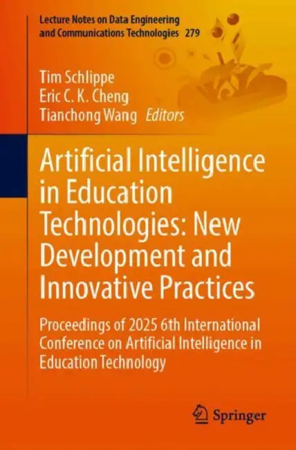 Artificial Intelligence in Education Technologies: New Development and Innovative Practices: Proceedings of 2025 6th International Conference on Artif by Tim Schlippe, Eric C. K. Cheng, Tianchong Wang