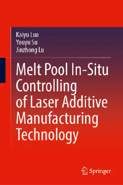 Melt Pool In-Situ Controlling of Laser Additive Manufacturing Technology by Kaiyu Luo, Youyu Su, Jinzhong Lu
