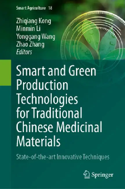 Smart and Green Production Technologies for Traditional Chinese Medicinal Materials: State-Of-The-Art Innovative Techniques by Zhiqiang Kong, Minmin Li, Yonggang Wang