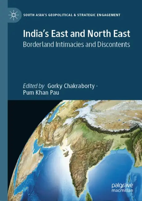 India's East and North East: Borderland Intimacies and Discontents by Gorky Chakraborty