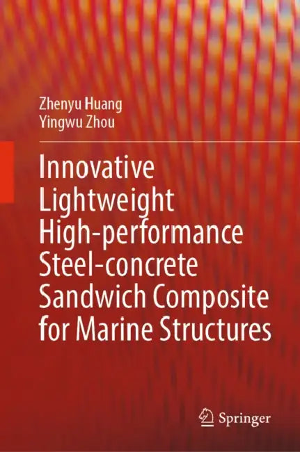 Innovative Lightweight High-Performance Steel-Concrete Sandwich Composite for Marine Structures by Zhenyu Huang, Yingwu Zhou