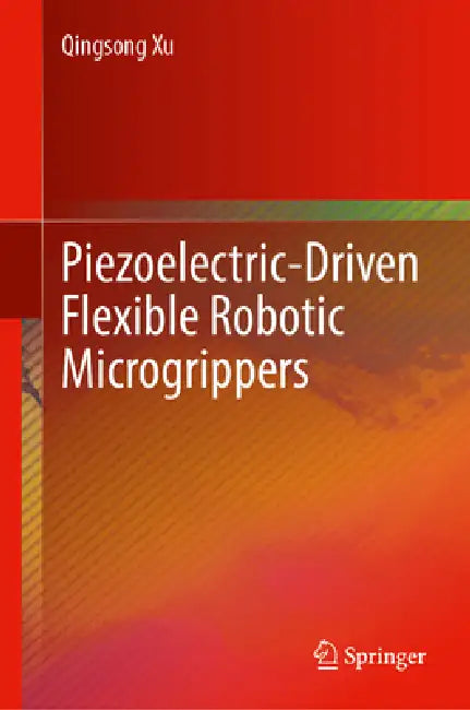 Piezoelectric-Driven Flexible Robotic Microgrippers by Qingsong Xu