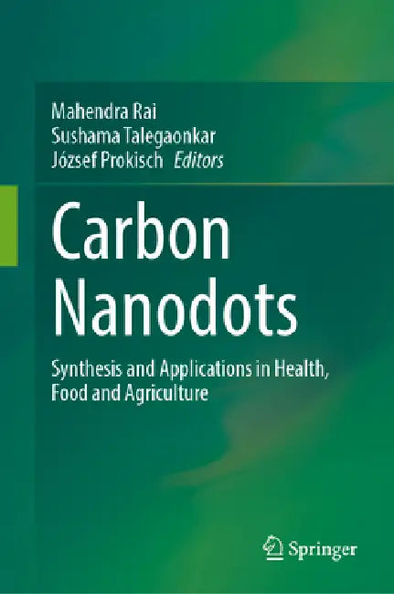 Carbon Nanodots: Synthesis and Applications in Health, Food and Agriculture by Mahendra Rai, Sushama Talegaonkar, József Prokisch