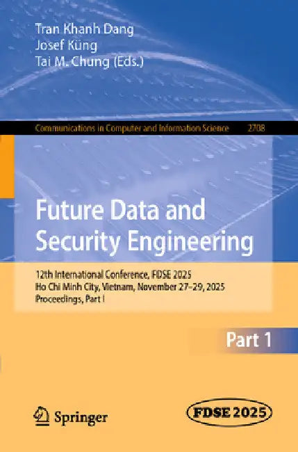 Future Data and Security Engineering: 12th International Conference, Fdse 2025, Ho CHI Minh City, Vietnam, November 27-29, 2025, Proceedings, Part I by Tran Khanh Dang