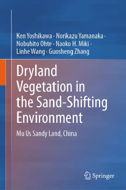 Dryland Vegetation in the Sand-Shifting Environment: Mu Us Sandy Land, China by Ken Yoshikawa, Norikazu Yamanaka, Nobuhito Ohte