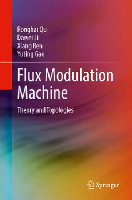 Flux Modulation Machine: Theory and Topologies by Ronghai Qu, Dawei Li, Xiang Ren