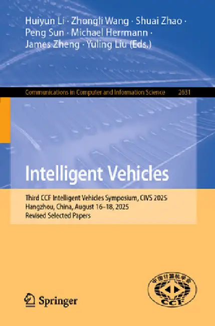 Intelligent Vehicles: Third Ccf Intelligent Vehicles Symposium, Civs 2025, Hangzhou, China, August 16-18, 2025, Revised Selected Papers by Huiyun Li, Zhongli Wang, Shuai Zhao