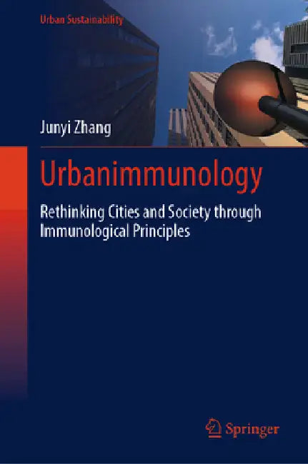 Urbanimmunology: Rethinking Cities and Society Through Immunological Principles by Junyi Zhang