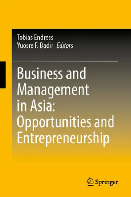 Business and Management in Asia: Opportunities and Entrepreneurship by Tobias Endress, Yuosre F. Badir