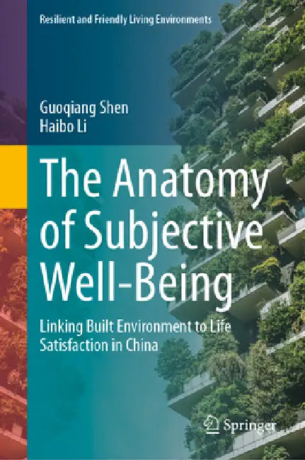 The Anatomy of Subjective Well-Being: Linking Built Environment to Life Satisfaction in China by Haibo Li, Guoqiang Shen