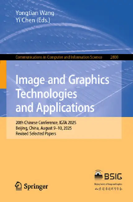 Image and Graphics Technologies and Applications: 20th Chinese Conference, Igta 2025, Beijing, China, August 9-10, 2025, Revised Selected Papers by Yongtian Wang, Yi Chen