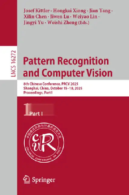 Pattern Recognition and Computer Vision: 8th Chinese Conference, Prcv 2025, Shanghai, China, October 15-18, 2025, Proceedings, Part I by Josef Kittler, Hongkai Xiong, Jian Yang