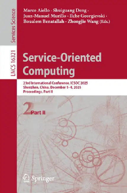 Service-Oriented Computing: 23rd International Conference, Icsoc 2025, Shenzhen, China, December 1-4, 2025, Proceedings, Part II by Marco Aiello, Shuiguang Deng, Juan-Manuel Murillo