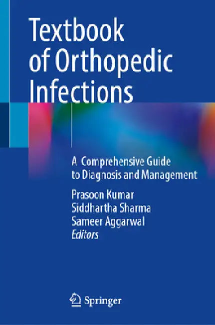 Textbook of Orthopedic Infections: A Comprehensive Guide to Diagnosis and Management by Prasoon Kumar, Siddhartha Sharma, Sameer Aggarwal