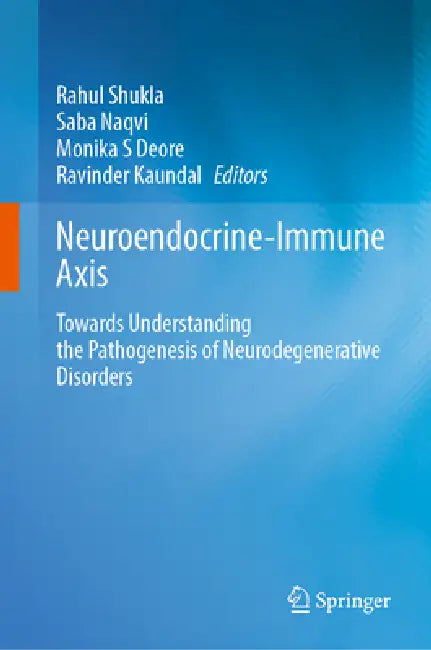 Neuroendocrine-Immune Axis: Towards Understanding the Pathogenesis of Neurodegenerative Disorders by Rahul Shukla, Saba Naqvi, Monika S. Deore