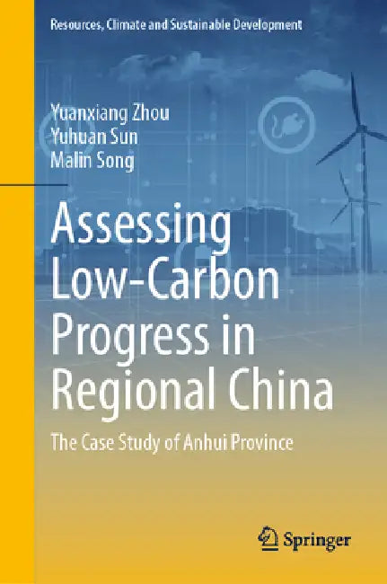 Assessing Low-Carbon Progress in Regional China: The Case Study of Anhui Province by Yuanxiang Zhou, Yuhuan Sun, Malin Song