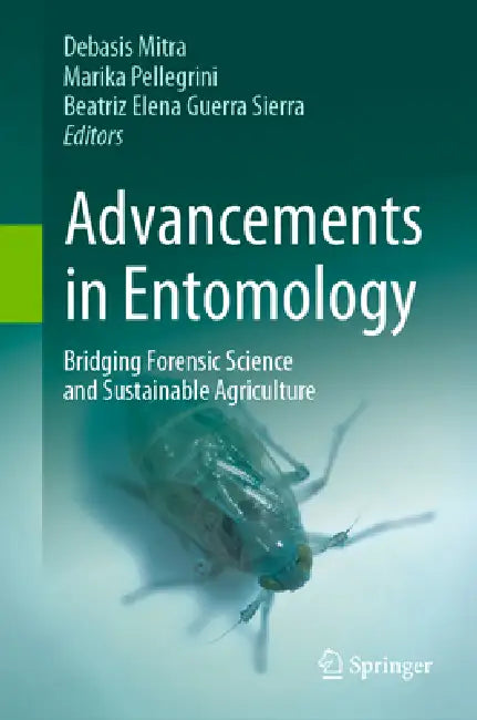 Advancements in Entomology: Bridging Forensic Science and Sustainable Agriculture by Debasis Mitra, Marika Pellegrini, Beatriz Elena Guerra Sierra
