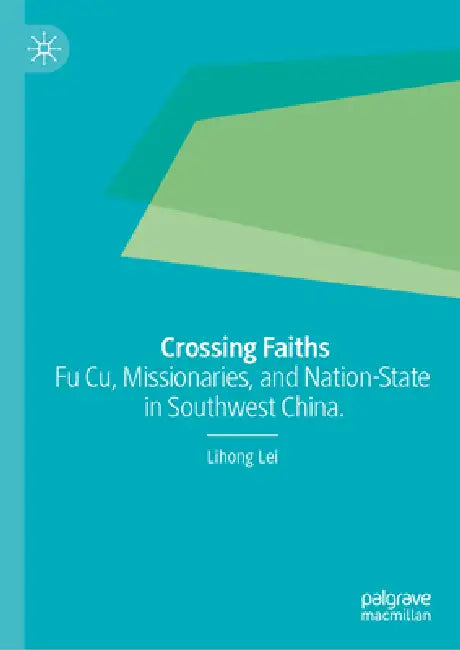 Crossing Faiths: Fu Cu, Missionaries, and Nation-State in Southwest China. by Lihong Lei