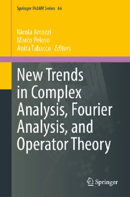 New Trends in Complex Analysis, Fourier Analysis, and Operator Theory by Nicola Arcozzi
