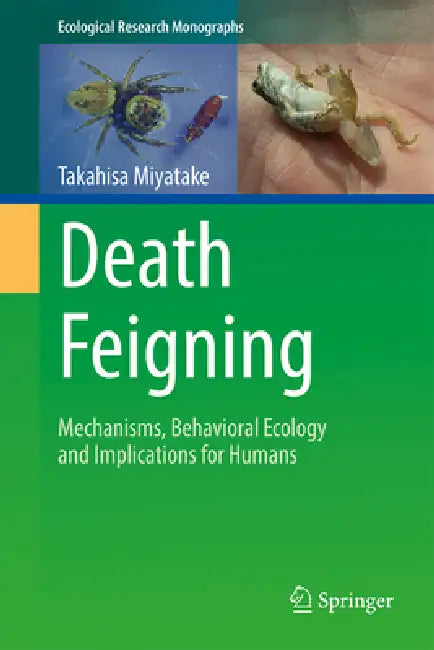 Death Feigning: Mechanisms, Behavioral Ecology and Implications for Humans by Takahisa Miyatake