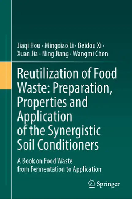 Food Waste Valorization: Preparation, Properties, and Application of the Synergistic Soil Conditioners: A Book on Food Waste from Fermentation to Appl by Jiaqi Hou, Mingxiao Li, Beidou XI
