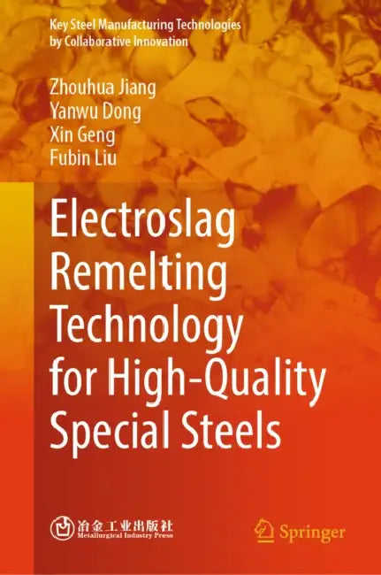 Electroslag Remelting Technology for High-Quality Special Steels by Zhouhua Jiang, Yanwu Dong, Xin Geng