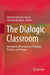 The Dialogic Classroom: International Research on Pedagogy, Practice, and Change by Christine Edwards-Groves