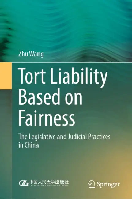 Tort Liability Based on Fairness: The Legislative and Judicial Practices in China by Zhu Wang
