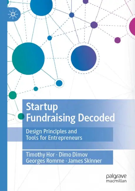 Startup Fundraising Decoded: Design Principles and Tools for Entrepreneurs by Timothy Hor, Dimo Dimov, Georges Romme