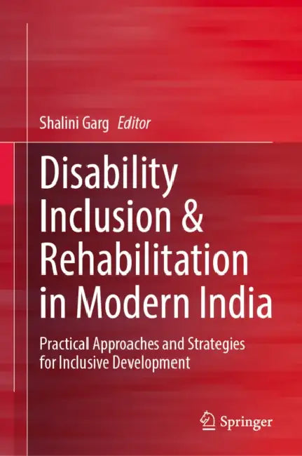 Disability Inclusion & Rehabilitation in Modern India: Practical Approaches and Strategies for Inclusive Development by Shalini Garg