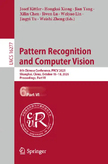 Pattern Recognition and Computer Vision: 8th Chinese Conference, Prcv 2025, Shanghai, China, October 15-18, 2025, Proceedings, Part VI by Josef Kittler, Hongkai Xiong, Jian Yang