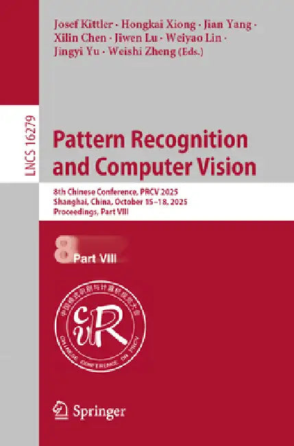 Pattern Recognition and Computer Vision: 8th Chinese Conference, Prcv 2025, Shanghai, China, October 15-18, 2025, Proceedings, Part VIII by Josef Kittler, Hongkai Xiong, Jian Yang