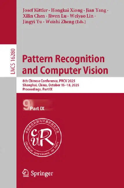 Pattern Recognition and Computer Vision: 8th Chinese Conference, Prcv 2025, Shanghai, China, October 15-18, 2025, Proceedings, Part IX by Josef Kittler, Hongkai Xiong, Jian Yang