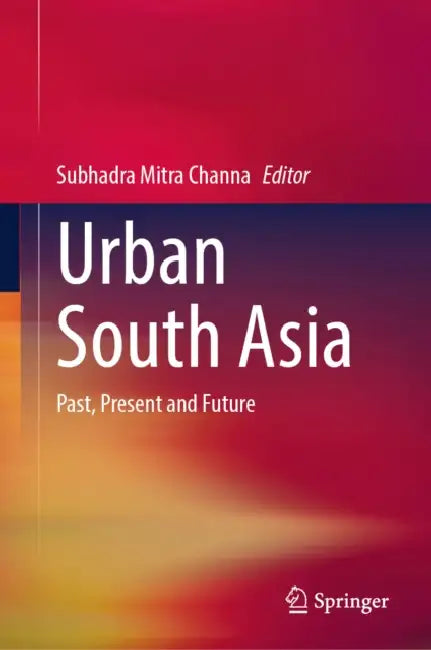 Urban South Asia: Past, Present and Future by Subhadra Mitra Channa