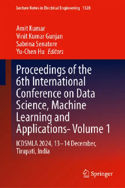Proceedings of the 6th International Conference on Data Science, Machine Learning and Applications- Volume 1: Icdsmla 2024, 13-14 December, Tirupati, by Amit Kumar, Vinit Kumar Gunjan, Sabrina Senatore