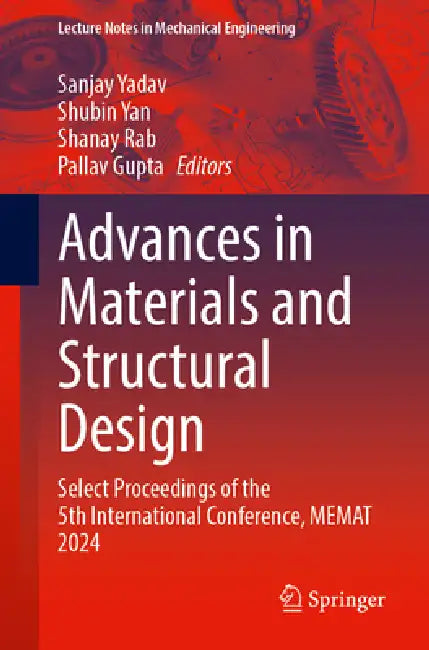 Advances in Materials and Structural Design: Select Proceedings of the 5th International Conference, Memat 2024 by Sanjay Yadav, Shubin Yan, Shanay Rab