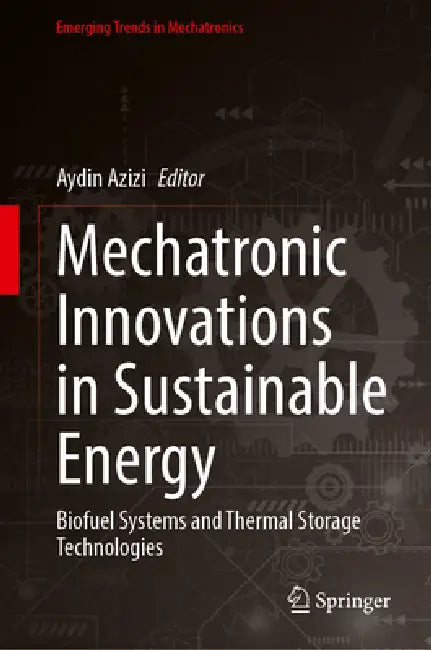 Mechatronic Innovations in Sustainable Energy: Biofuel Systems and Thermal Storage Technologies by Aydin Azizi