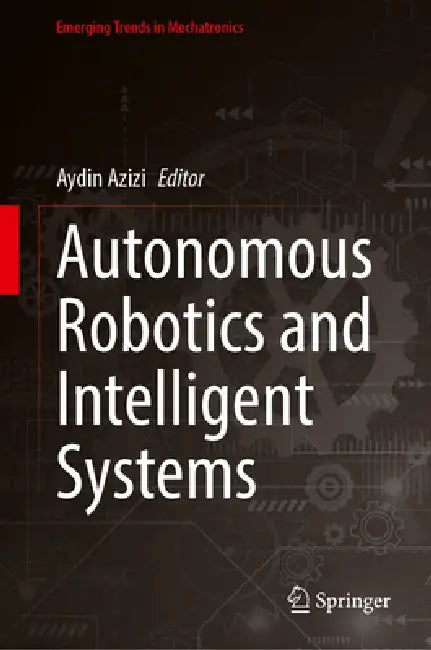 Autonomous Robotics and Intelligent Systems by Aydin Azizi