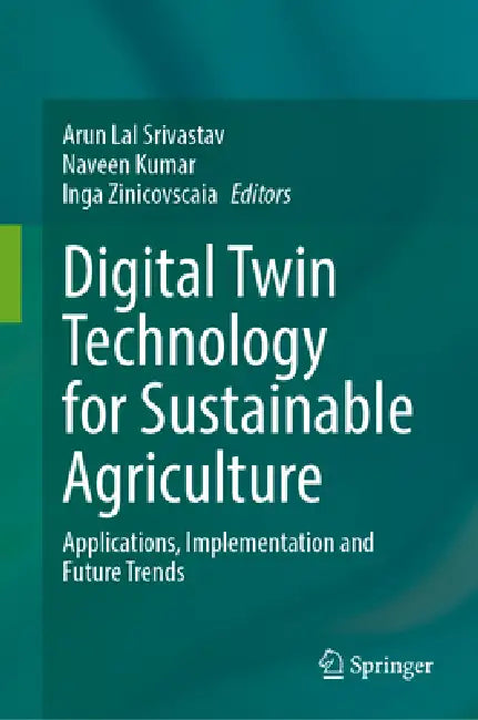 Digital Twin Technology for Sustainable Agriculture: Applications, Implementation and Future Trends by Arun Lal Srivastav, Naveen Kumar, Inga Zinicovscaia