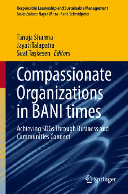 Compassionate Organizations in Bani Times: Achieving Sdgs Through Business and Communities Connect by Tanuja Sharma, Jayati Talapatra, Suat Taşkesen