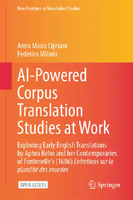 AI-Powered Corpus Translation Studies at Work: Exploring Early English Translations by Aphra Behn and Her Contemporaries of Fontenelle's (1686) Entret by Anna Maria Cipriani, Federico Milana