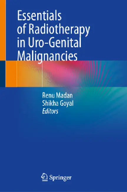 Essentials of Radiotherapy in Uro-Genital Malignancies by Renu Madan, Shikha Goyal