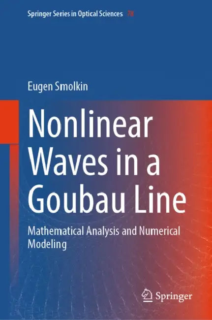 Nonlinear Waves in a Goubau Line: Mathematical Analysis and Numerical Modeling by Eugen Smolkin