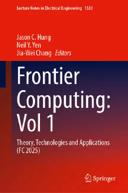 Frontier Computing: Vol 1: Theory, Technologies and Applications (FC 2025) by Jason C. Hung, Neil y. Yen, Jia-Wei Chang