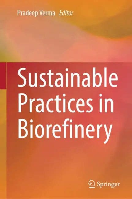 Sustainable Practices in Biorefinery by Pradeep Verma
