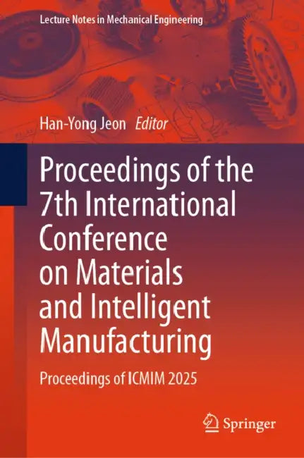 Proceedings of the 7th International Conference on Materials and Intelligent Manufacturing: Proceedings of ICMIM 2025 by Han-Yong Jeon
