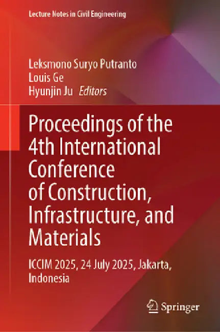 Proceedings of the 4th International Conference of Construction, Infrastructure, and Materials: ICCIM 2025, 24 July 2025, Jakarta, Indonesia by Leksmono Suryo Putranto
